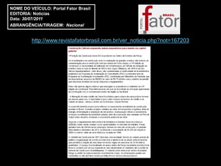 NOME DO VEÍCULO: Portal Fator Brasil
EDITORIA: Notícias
Data: 30/07/2011
ABRANGÊNCIA/TIRAGEM: Nacional


         http://www.revistafatorbrasil.com.br/ver_noticia.php?not=167203
 