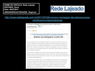 NOME DO VEÍCULO: Rede Lajeado
EDITORIA: Geral
Data: 28/07/2011
ABRANGÊNCIA/TIRAGEM: Regional

http://www.redelajeado.com.br/2011/07/28/comeca-montagem-de-estrutura-para-
                         construsul-e-expomaquinas/
 