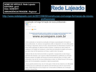 NOME DO VEÍCULO: Rede Lajeado
 EDITORIA: geral
 Data: 02/08/2011
 ABRANGÊNCIA/TIRAGEM: Regional

http://www.redelajeado.com.br/2011/08/02/construcao-civil-exige-formacao-de-novos-
                                  profissionais/
 