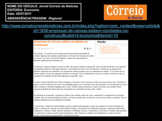 NOME DO VEÍCULO: Jornal Correio de Notícias
  EDITORIA: Economia
  Data: 05/07/2011
  ABRANGÊNCIA/TIRAGEM: Regional

http://www.jornalcorreiodenoticias.com.br/index.php?option=com_content&view=article&
                  id=1836:empresas-de-canoas-exibem-novidades-na-
                        construsul&catid=4:economia&Itemid=10
 