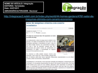 NOME DO VEÍCULO: Integração
EDITORIA: Variedades
Data: 23/07/2011
ABRANGÊNCIA/TIRAGEM: Nacional

http://integracao3.redeh.com.br/index.php/world/44-homes-gardens/4761-setor-de-
                     maquinas-otimista-com-cenario-economico
 
