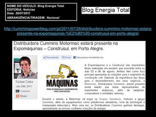 NOME DO VEÍCULO: Blog Energia Total
 EDITORIA: Notícias
 Data: 28/07/2011
 ABRANGÊNCIA/TIRAGEM: Nacional


http://cumminspowerblog.com/pt/2011/07/28/distribuidora-cummins-motormac-estara-
         presente-na-expomaquinas-%E2%80%93-construsul-em-porto-alegre/
 