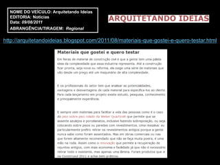 NOME DO VEÍCULO: Arquitetando Ideias
  EDITORIA: Notícias
  Data: 09/08/2011
  ABRANGÊNCIA/TIRAGEM: Regional

http://arquitetandoideias.blogspot.com/2011/08/materiais-que-gostei-e-quero-testar.html
 