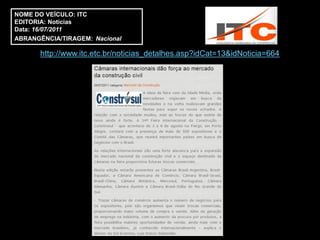 NOME DO VEÍCULO: ITC
EDITORIA: Notícias
Data: 16/07/2011
ABRANGÊNCIA/TIRAGEM: Nacional

       http://www.itc.etc.br/noticias_detalhes.asp?idCat=13&idNoticia=664
 