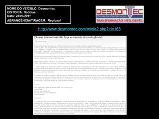 NOME DO VEÍCULO: Desmontec
EDITORIA: Notícias
Data: 25/07/2011
ABRANGÊNCIA/TIRAGEM: Regional

                http://www.desmontec.com/midia2.php?id=165
 