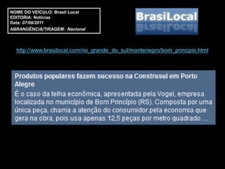 NOME DO VEÍCULO: Brasil Local
EDITORIA: Notícias
Data: 07/08/2011
ABRANGÊNCIA/TIRAGEM: Nacional



  http://www.brasilocal.com/rio_grande_do_sul/montenegro/bom_principio.html
 