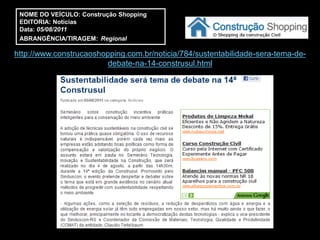 NOME DO VEÍCULO: Construção Shopping
 EDITORIA: Notícias
 Data: 05/08/2011
 ABRANGÊNCIA/TIRAGEM: Regional

http://www.construcaoshopping.com.br/noticia/784/sustentabilidade-sera-tema-de-
                         debate-na-14-construsul.html
 