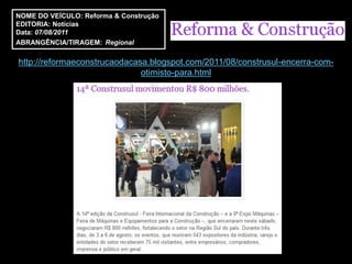 NOME DO VEÍCULO: Reforma & Construção
EDITORIA: Notícias
Data: 07/08/2011
ABRANGÊNCIA/TIRAGEM: Regional

http://reformaeconstrucaodacasa.blogspot.com/2011/08/construsul-encerra-com-
                              otimisto-para.html
 