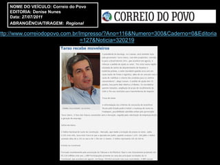NOME DO VEÍCULO: Correio do Povo
    EDITORIA: Denise Nunes
    Data: 27/07/2011
    ABRANGÊNCIA/TIRAGEM: Regional

http://www.correiodopovo.com.br/Impresso/?Ano=116&Numero=300&Caderno=0&Editoria
                                 =127&Noticia=320219
 
