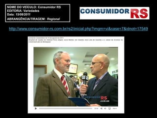 NOME DO VEÍCULO: Consumidor RS
EDITORIA: Variedades
Data: 15/08/2011
ABRANGÊNCIA/TIRAGEM: Regional


 http://www.consumidor-rs.com.br/rs2/inicial.php?imgm=vi&case=7&idnot=17549
 