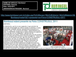 NOME DO VEÍCULO: Bombasul
  EDITORIA: Notícias
  Data: 23/07/2011
  ABRANGÊNCIA/TIRAGEM: Nacional



http://www.bombasul.com.br/index.asp?InCdSecao=7&InCdEditoria=1&InCdMateria=2&
            Bombasul+estar%E1+presente+na+Feira+CONSTRUSUL+2011
 