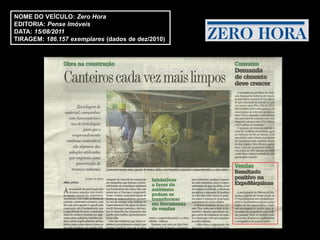 NOME DO VEÍCULO: Zero Hora
EDITORIA: Pense Imóveis
DATA: 15/08/2011
TIRAGEM: 186.157 exemplares (dados de dez/2010)
 