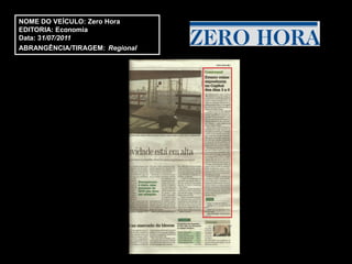 NOME DO VEÍCULO: Zero Hora
EDITORIA: Economia
Data: 31/07/2011
ABRANGÊNCIA/TIRAGEM: Regional
 