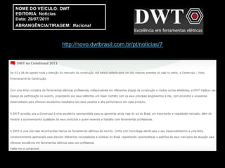 NOME DO VEÍCULO: DWT
EDITORIA: Noticias
Data: 29/07/2011
ABRANGÊNCIA/TIRAGEM: Nacional



                  http://novo.dwtbrasil.com.br/pt/noticias/7
 