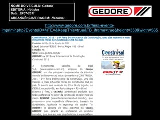 NOME DO VEÍCULO: Gedore
    EDITORIA: Noticias
    Data: 29/07/2011
    ABRANGÊNCIA/TIRAGEM: Nacional

                      http://www.gedore.com.br/feira-evento-
imprimir.php?EventoID=MTE=&KeepThis=true&TB_iframe=true&height=350&width=585
 