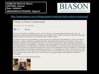 NOME DO VEÍCULO: Biason
EDITORIA: Noticias
Data: 15/08/2011
ABRANGÊNCIA/TIRAGEM: Regional

   http://www.biason.com.br/blog-biason/noticias/visita-a-feira-construsul/
 