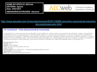 NOME DO VEÍCULO: AECweb
    EDITORIA: Agosto
    Data: 29/07/2011
    ABRANGÊNCIA/TIRAGEM: Nacional




http://www.aecweb.com.br/acontecimentos/8/2011/83BA-encontro-nacional-da-industria-
                             da-construcao-enic.html
 