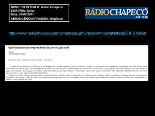 NOME DO VEÍCULO: Rádio Chapecó
 EDITORIA: Geral
 Data: 27/07/2011
 ABRANGÊNCIA/TIRAGEM: Regional



http://www.radiochapeco.com.br/noticias.php?action=mostraNoticiaSF&ID=8659
 