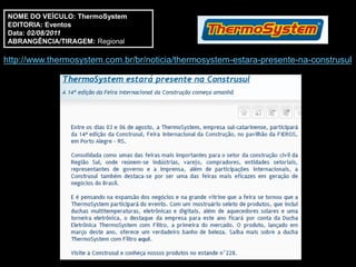 NOME DO VEÍCULO: ThermoSystem
 EDITORIA: Eventos
 Data: 02/08/2011
 ABRANGÊNCIA/TIRAGEM: Regional

http://www.thermosystem.com.br/br/noticia/thermosystem-estara-presente-na-construsul
 