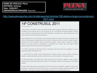 NOME DO VEÍCULO: Plena
EDITORIA: Notícias
Data: 19/08/2011
ABRANGÊNCIA/TIRAGEM: Nacional


http://www.plenaportas.com.br/plenaportas/noticias/126-plena-e-bugs-na-construsul-
                                    2011.html
 