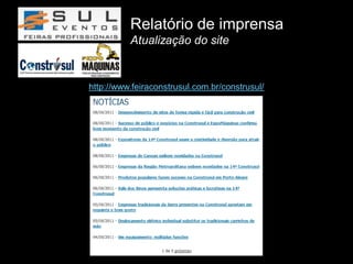 Relatório de imprensa
          Atualização do site


http://www.feiraconstrusul.com.br/construsul/
 