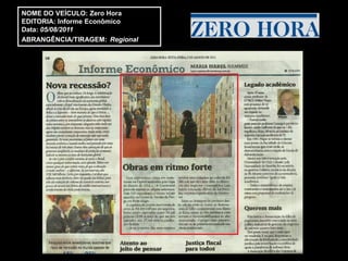 NOME DO VEÍCULO: Zero Hora
EDITORIA: Informe Econômico
Data: 05/08/2011
ABRANGÊNCIA/TIRAGEM: Regional
 
