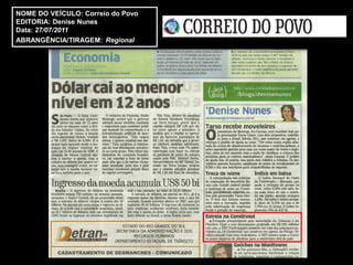 NOME DO VEÍCULO: Correio do Povo
EDITORIA: Denise Nunes
Data: 27/07/2011
ABRANGÊNCIA/TIRAGEM: Regional
 