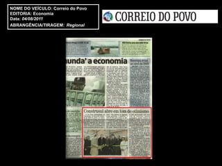 NOME DO VEÍCULO: Correio do Povo
EDITORIA: Economia
Data: 04/08/2011
ABRANGÊNCIA/TIRAGEM: Regional
 