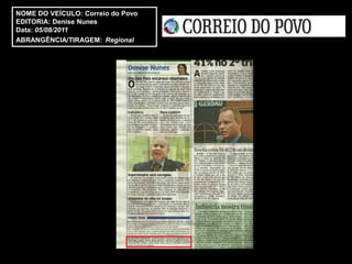 NOME DO VEÍCULO: Correio do Povo
EDITORIA: Denise Nunes
Data: 05/08/2011
ABRANGÊNCIA/TIRAGEM: Regional
 