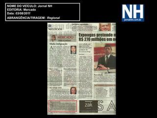 NOME DO VEÍCULO: Jornal NH
EDITORIA: Mercado
Data: 03/08/2011
ABRANGÊNCIA/TIRAGEM: Regional
 