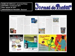 NOME DO VEÍCULO: Jornal do Pintor
EDITORIA: Construsul 2011
Data: agosto de 2011
ABRANGÊNCIA/TIRAGEM: Nacional
 