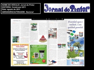 NOME DO VEÍCULO: Jornal do Pintor
EDITORIA: Construsul 2011
Data: agosto de 2011
ABRANGÊNCIA/TIRAGEM: Nacional
 