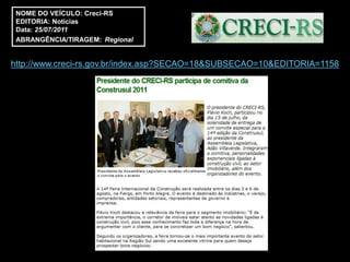 NOME DO VEÍCULO: Creci-RS
 EDITORIA: Notícias
 Data: 25/07/2011
 ABRANGÊNCIA/TIRAGEM: Regional


http://www.creci-rs.gov.br/index.asp?SECAO=18&SUBSECAO=10&EDITORIA=1158
 
