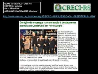 NOME DO VEÍCULO: Creci-RS
EDITORIA: Notícias
Data: 03/08/2011
ABRANGÊNCIA/TIRAGEM: Regional

http://www.creci-rs.org.br/index.asp?SECAO=18&SUBSECAO=10&EDITORIA=1166
 