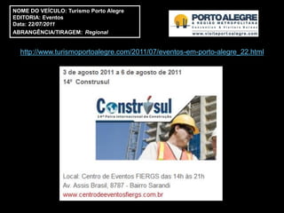 NOME DO VEÍCULO: Turismo Porto Alegre
EDITORIA: Eventos
Data: 22/07/2011
ABRANGÊNCIA/TIRAGEM: Regional


  http://www.turismoportoalegre.com/2011/07/eventos-em-porto-alegre_22.html
 