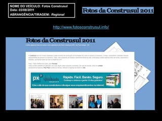 NOME DO VEÍCULO: Fotos Construsul
Data: 03/08/2011
ABRANGÊNCIA/TIRAGEM: Regional



                        http://www.fotosconstrusul.info/
 
