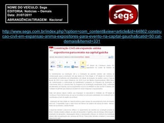 NOME DO VEÍCULO: Segs
  EDITORIA: Notícias – Demais
  Data: 31/07/2011
  ABRANGÊNCIA/TIRAGEM: Nacional


http://www.segs.com.br/index.php?option=com_content&view=article&id=44862:constru
cao-civil-em-expansao-anima-expositores-para-evento-na-capital-gaucha&catid=50:cat-
                                demais&Itemid=331
 