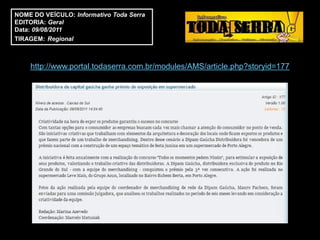 NOME DO VEÍCULO: Informativo Toda Serra
EDITORIA: Geral
Data: 09/08/2011
TIRAGEM: Regional



    http://www.portal.todaserra.com.br/modules/AMS/article.php?storyid=177
 