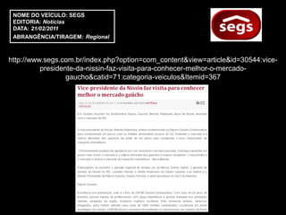 NOME DO VEÍCULO: SEGS
 EDITORIA: Notícias
 DATA: 21/02/2011
 ABRANGÊNCIA/TIRAGEM: Regional



http://www.segs.com.br/index.php?option=com_content&view=article&id=30544:vice-
          presidente-da-nissin-faz-visita-para-conhecer-melhor-o-mercado-
                  gaucho&catid=71:categoria-veiculos&Itemid=367
 