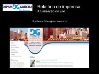 Relatório de imprensa
    Atualização do site

http://www.dipamgaucha.com.br
 