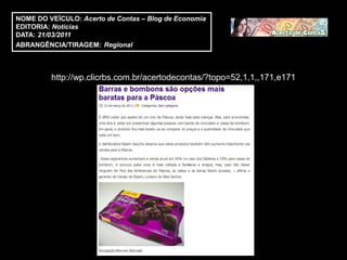 NOME DO VEÍCULO: Acerto de Contas – Blog de Economia
EDITORIA: Notícias
DATA: 21/03/2011
ABRANGÊNCIA/TIRAGEM: Regional



         http://wp.clicrbs.com.br/acertodecontas/?topo=52,1,1,,171,e171
 