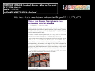 NOME DO VEÍCULO: Acerto de Contas – Blog de Economia
EDITORIA: Notícias
DATA: 21/03/2011
ABRANGÊNCIA/TIRAGEM: Regional

         http://wp.clicrbs.com.br/acertodecontas/?topo=52,1,1,,171,e171
 