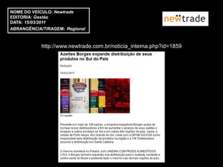 NOME DO VEÍCULO: Newtrade
EDITORIA: Gestão
DATA: 15/03/2011
ABRANGÊNCIA/TIRAGEM: Regional



            http://www.newtrade.com.br/noticia_interna.php?id=1859
 