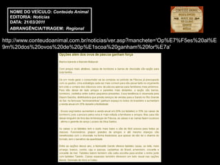 NOME DO VEÍCULO: Conteúdo Animal
  EDITORIA: Notícias
  DATA: 21/03/2011
  ABRANGÊNCIA/TIRAGEM: Regional

http://www.conteudoanimal.com.br/noticias/ver.asp?manchete='Op%E7%F5es%20al%E
9m%20dos%20ovos%20de%20p%E1scoa%20ganham%20for%E7a'
 