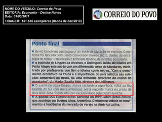 NOME DO VEÍCULO: Correio do Povo
EDITORIA: Economia – Denise Nunes
Data: 03/03/2011
TIRAGEM: 151.655 exemplares (dados de dez/2010)
 