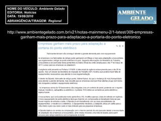 NOME DO VEÍCULO: Ambiente Gelado
EDITORIA: Notícias
DATA: 19/08/2010
ABRANGÊNCIA/TIRAGEM: Regional


http://www.ambientegelado.com.br/v21/notas-mainmenu-2/1-latest/309-empresas-
        ganham-mais-prazo-para-adaptacao-a-portaria-do-ponto-eletronico
 