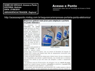 NOME DO VEÍCULO: Acesso e Ponto
EDITORIA: Notícias
DATA: 27/08/2010
ABRANGÊNCIA/TIRAGEM: Regional

http://acessoeponto.mixlog.com.br/seguranca/empresas-portaria-ponto-eletronico/
 