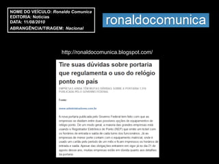 NOME DO VEÍCULO: Ronaldo Comunica
EDITORIA: Notícias
DATA: 11/08/2010
ABRANGÊNCIA/TIRAGEM: Nacional




                    http://ronaldocomunica.blogspot.com/
 