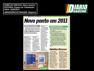NOME DO VEÍCULO: Diário Gaúcho
EDITORIA: Espaço do Trabalhador
DATA: 20/08/2010
ABRANGÊNCIA/TIRAGEM: Regional
 