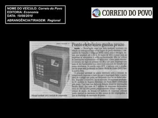 NOME DO VEÍCULO: Correio do Povo
EDITORIA: Economia
DATA: 19/08/2010
ABRANGÊNCIA/TIRAGEM: Regional
 